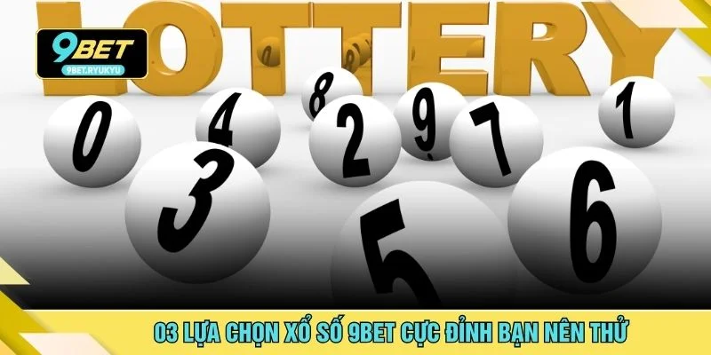 03 lựa chọn xổ số 9bet cực đỉnh bạn nên thử