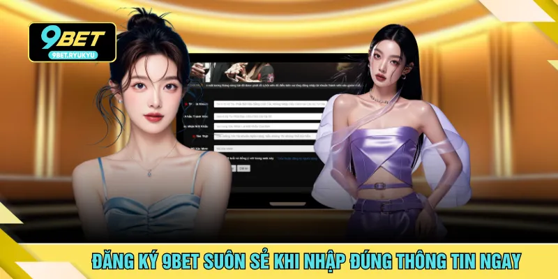 Đăng ký 9BET suôn sẻ khi nhập đúng thông tin ngay