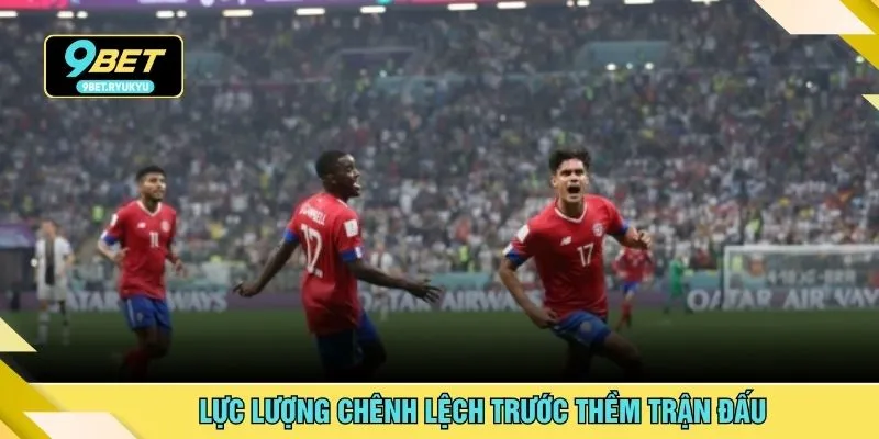 Lực lượng chênh lệch trước thềm trận đấu