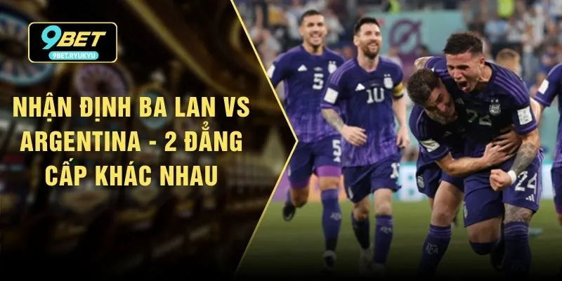 Nhận Định Ba Lan Vs Argentina - 2 Đẳng Cấp Khác Nhau