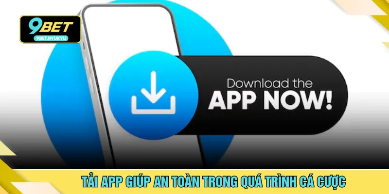 Tải app giúp an toàn trong quá trình cá cược
